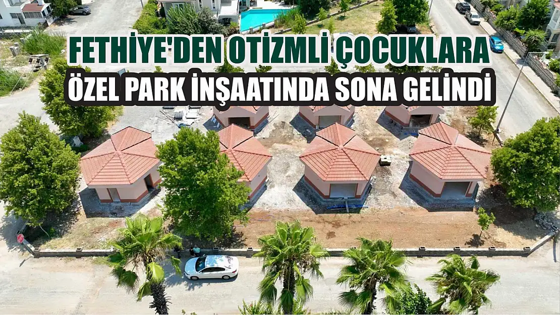 Fethiye'den Otizmli Çocuklara Özel Park İnşaatında Sona Gelindi