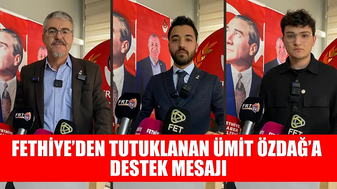 Fethiye'den Tutuklanan Ümit Özdağ'a Destek Mesajı