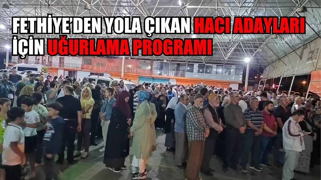 Fethiye'den yola çıkan hacı adayları için uğurlama programı