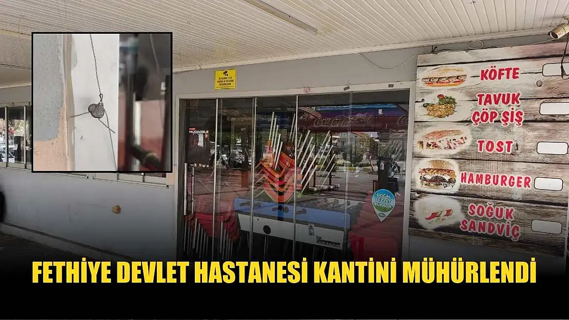 Fethiye Devlet Hastanesi Kantini mühürlendi