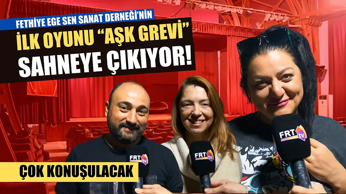 Fethiye Ege Sen Sanat Derneği'nin ilk oyunu 'Aşk Grevi' sahneye çıkıyor! Çok konuşulacak