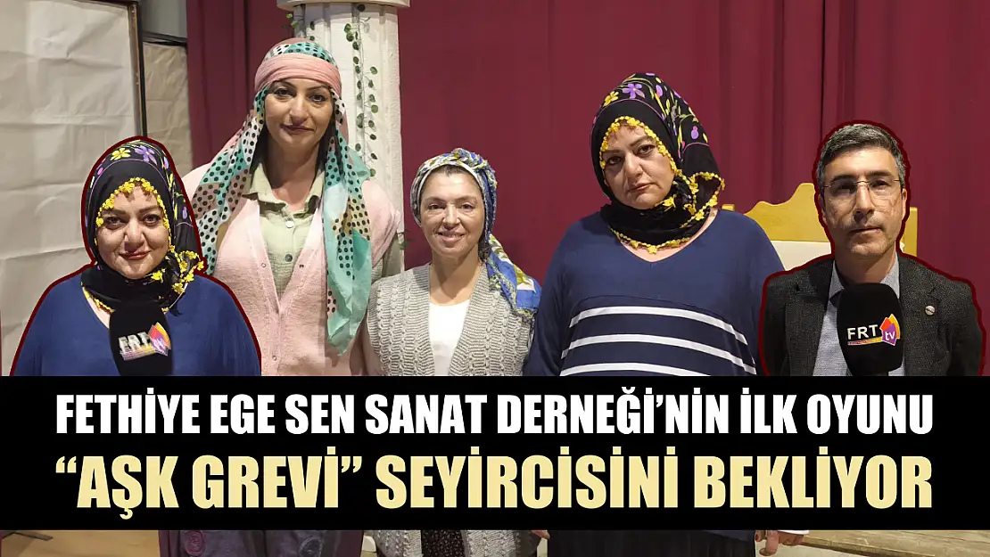 Fethiye Ege Sen Sanat Derneği'nin ilk oyunu 'Aşk Grevi' seyircisini bekliyor