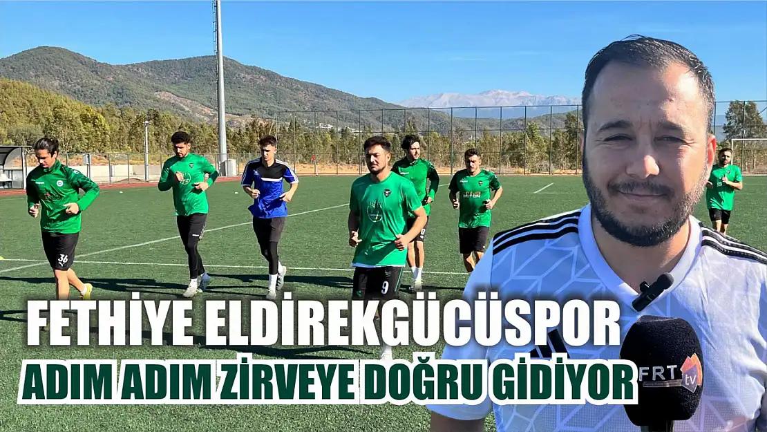 Fethiye Eldirekgücüspor, Adım Adım Zirveye Doğru Gidiyor