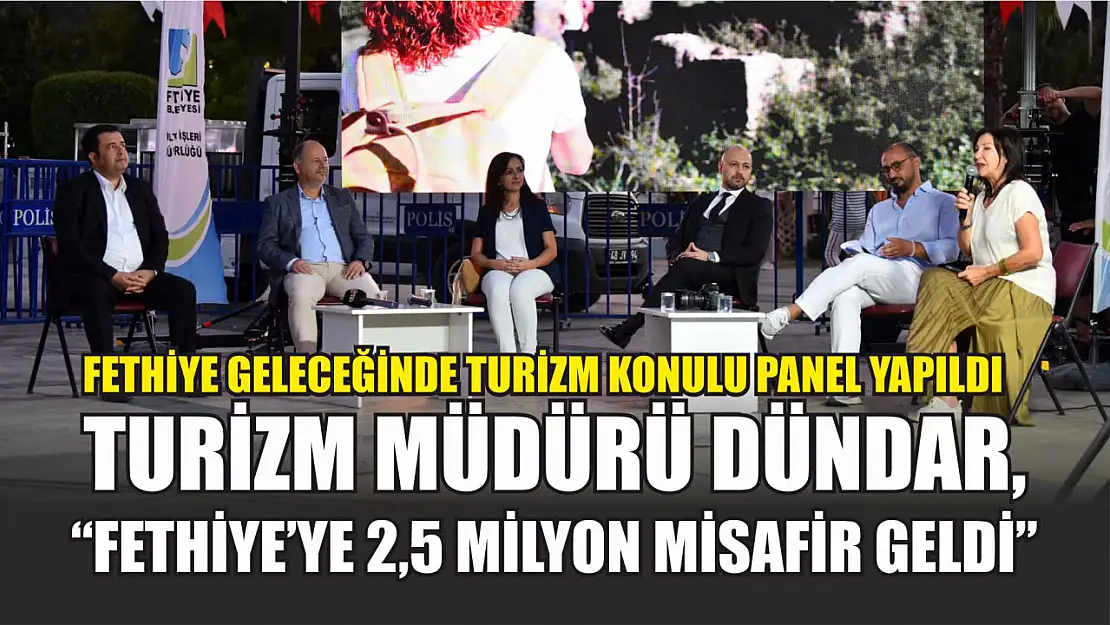 Fethiye Geleceğinde Turizm konulu panel yapıldı: Turizm Müdürü Dündar, 'Fethiye'ye 2,5 milyon misafir geldi'