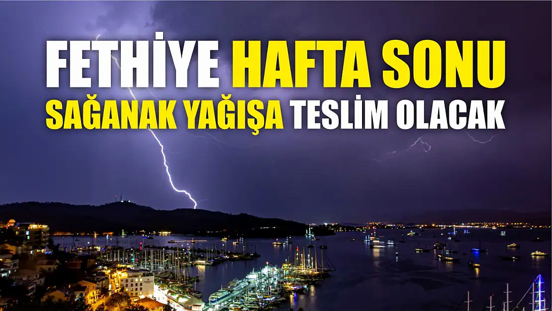 Fethiye hafta sonu sağanak yağışa teslim olacak