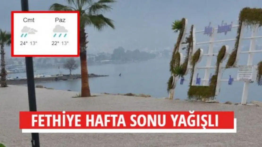 FETHİYE HAFTA SONU YAĞIŞLI