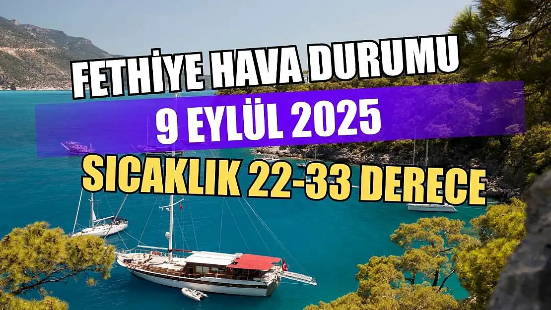 Fethiye hava durumu 9 Eylül 2025 Sıcaklık 22-33 derece