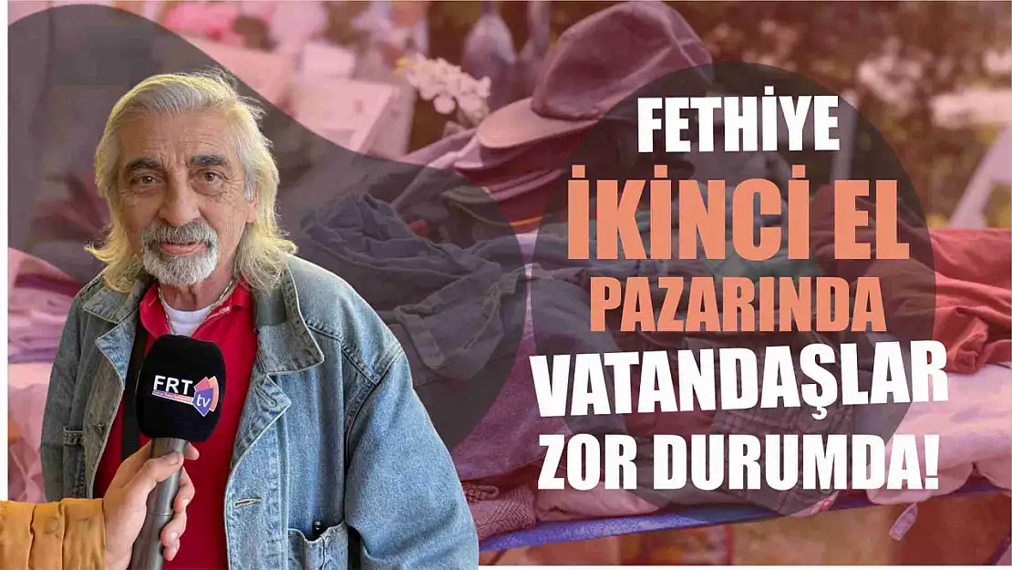 Fethiye ikinci el pazarında vatandaşlar zor durumda!