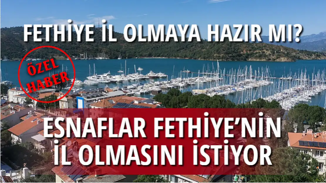 FETHİYE İL OLMAYA HAZIR MI?