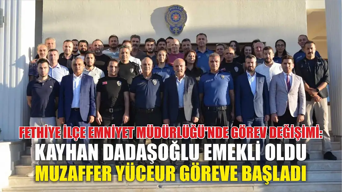 Fethiye İlçe Emniyet Müdürlüğü'nde Görev Değişimi: Kayhan Dadaşoğlu Emekli Oldu, Muzaffer Yüceur Göreve Başladı