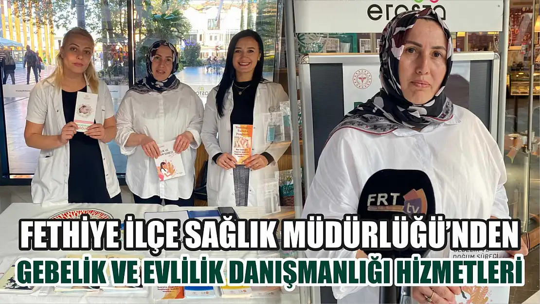 Fethiye İlçe Sağlık Müdürlüğü'nden Gebelik ve Evlilik Danışmanlığı Hizmetleri