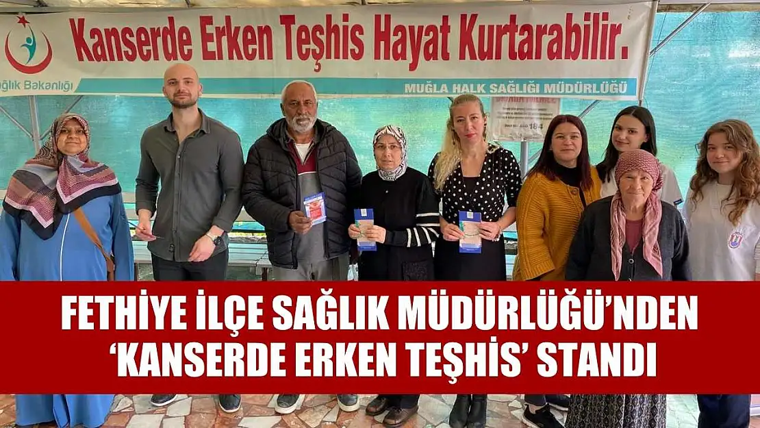 Fethiye İlçe Sağlık Müdürlüğü'nden 'Kanserde Erken Teşhis' Standı