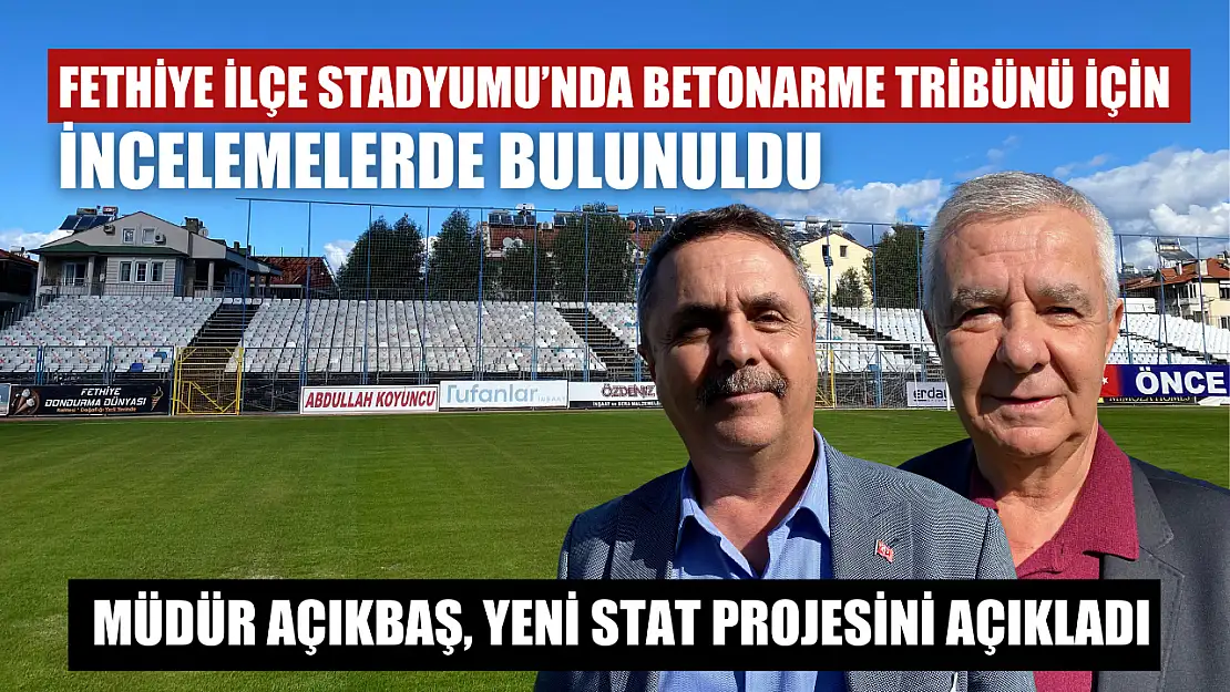 Fethiye İlçe Stadyumu'nda Betonarme Tribünü İçin İncelemelerde Bulunuldu