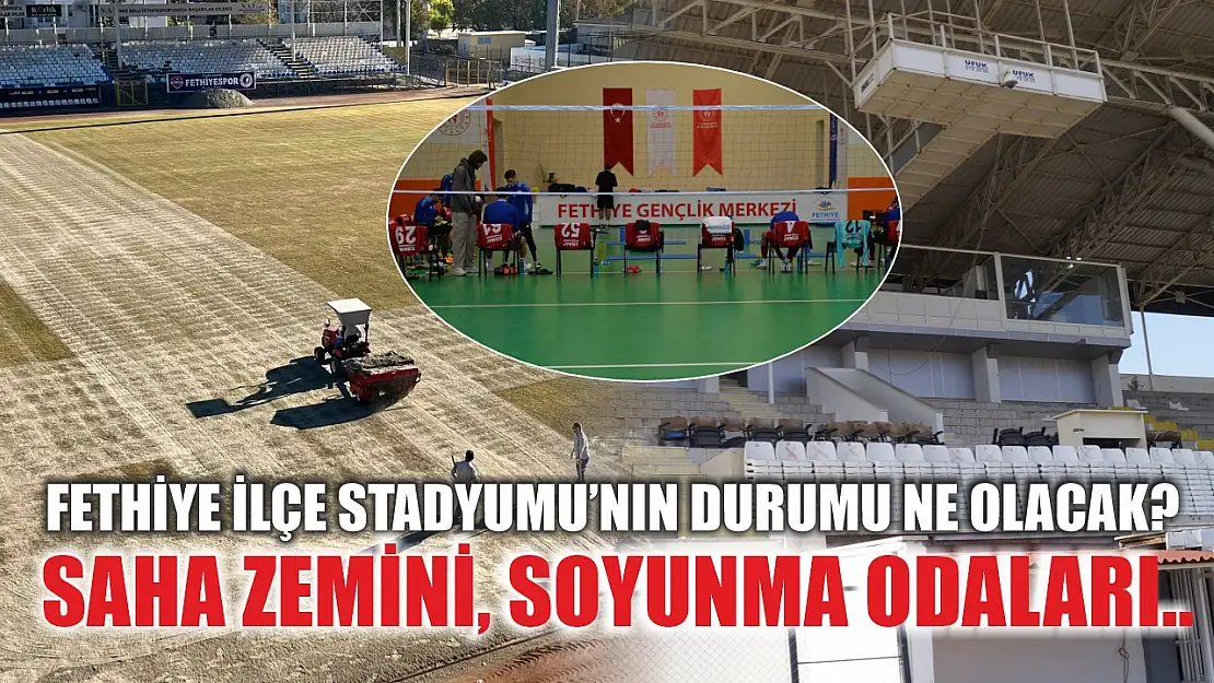 Fethiye İlçe Stadyumu'nın durumu ne olacak Saha zemini, soyunma odaları..