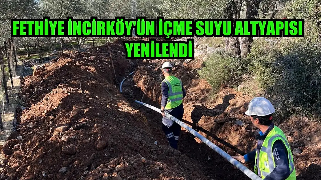 Fethiye İncirköy'ün İçme Suyu Altyapısı Yenilendi