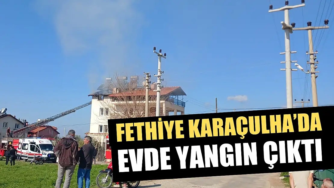 Fethiye Karaçulha'da Evde Yangın Çıktı