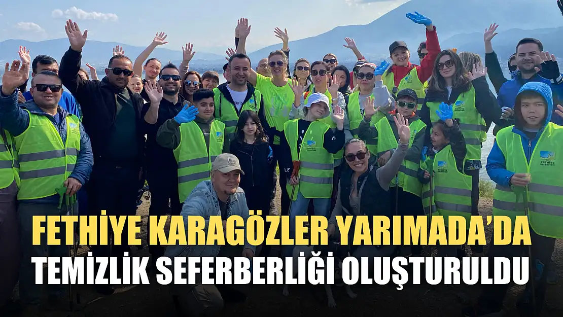 Fethiye Karagözler Yarımada'da temizlik seferberliği oluşturuldu