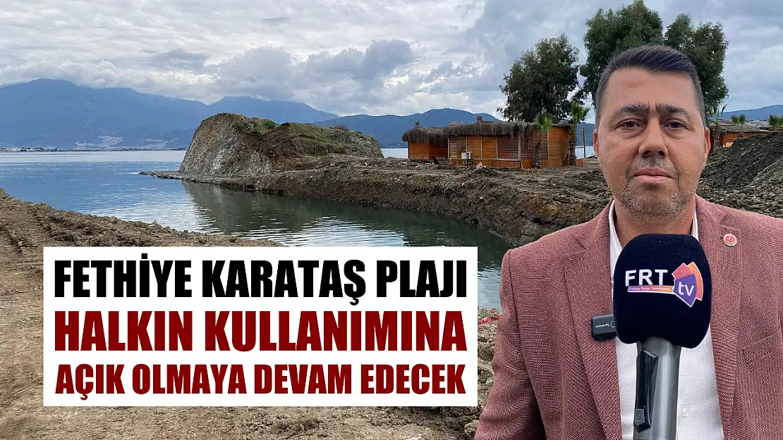 Fethiye Karataş Plajı Halkın Kullanımına Açık Olmaya Devam Edecek