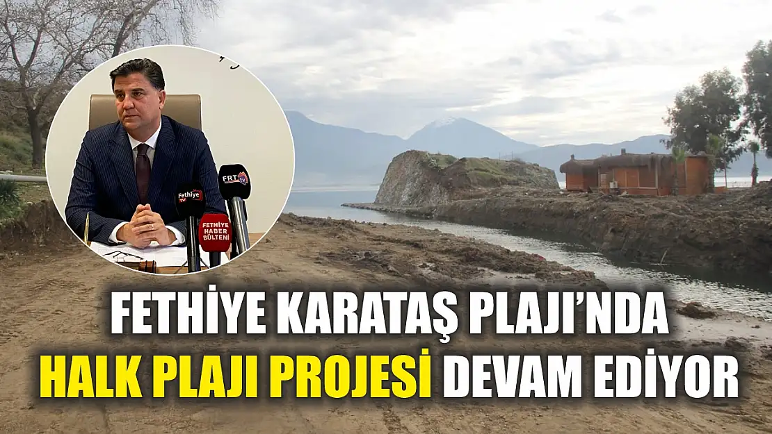 Fethiye Karataş Plajı'nda halk plajı projesi devam ediyor