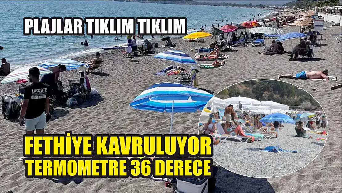 Fethiye kavruluyor termometre 36 derece: Plajlar tıklım tıklım