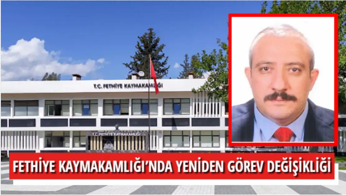 FETHİYE KAYMAKAMLIĞI'NDA YENİDEN GÖREV DEĞİŞİKLİĞİ