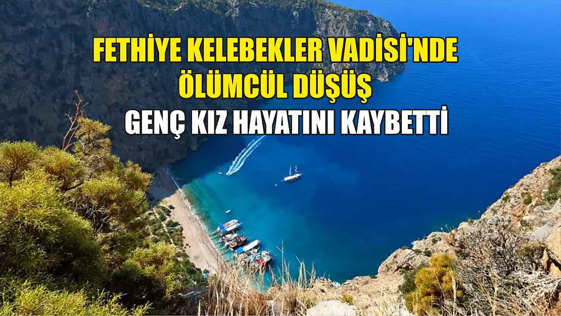 Fethiye Kelebekler Vadisi'nde ölümcül düşüş: Genç kız hayatını kaybetti