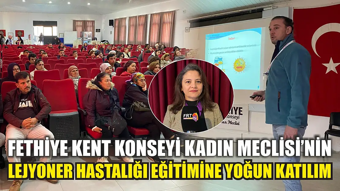 Fethiye Kent Konseyi Kadın Meclisi'nin lejyoner hastalığı eğitimine yoğun katılım