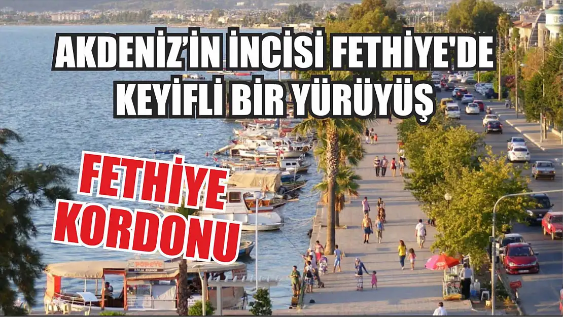 Fethiye Kordonu: Akdeniz'in incisi Fethiye'de keyifli bir yürüyüş