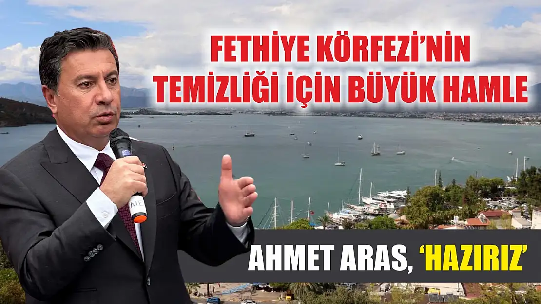 Fethiye Körfezi'nin Temizliği İçin Büyük Hamle: Ahmet Aras, 'Hazırız'