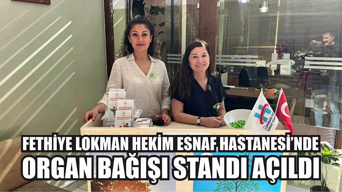 Fethiye Lokman Hekim Esnaf Hastanesi'nde Organ Bağışı Standı Açıldı