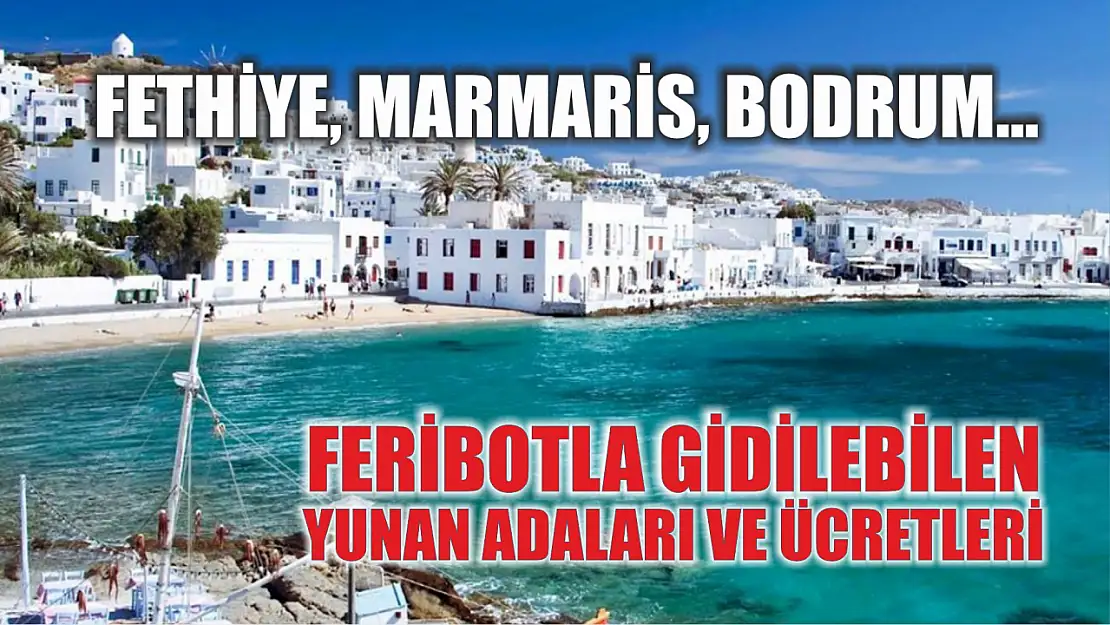 Fethiye, Marmaris, Bodrum… Feribotla gidilebilen Yunan Adaları ve ücretleri