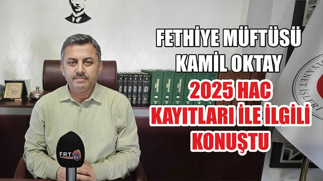 Fethiye Müftüsü Kamil Oktay 2025 Hac Kayıtları İle İlgili Konuştu