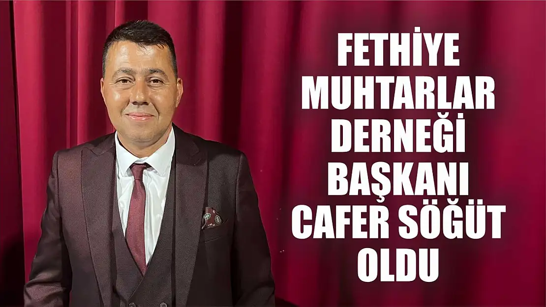 Fethiye Muhtarlar Derneği Başkanı Cafer Söğüt Oldu