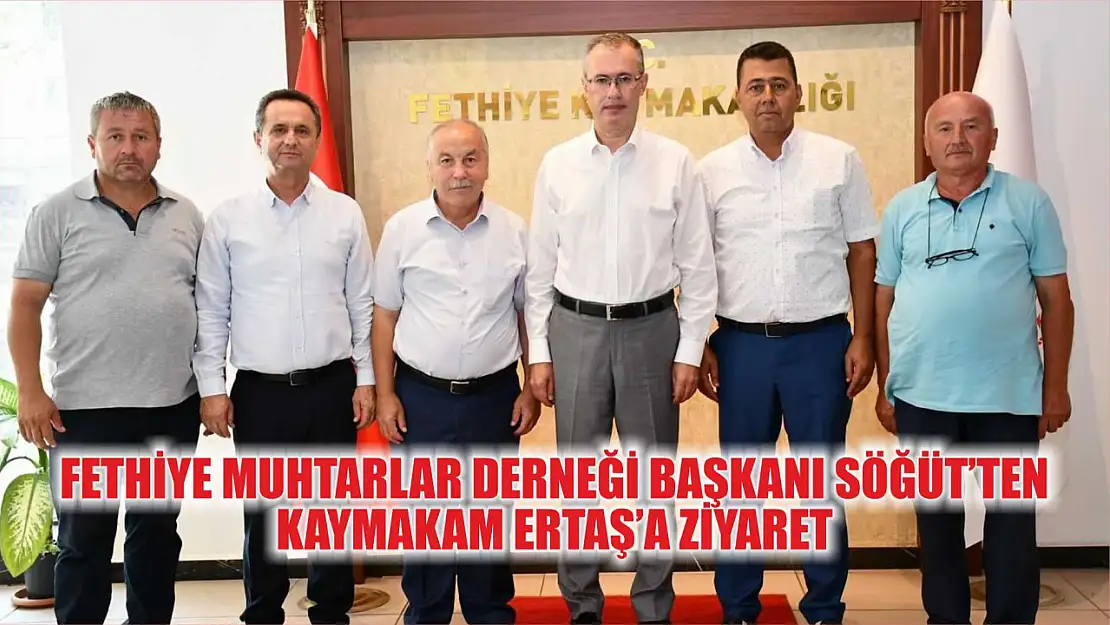 Fethiye Muhtarlar Derneği Başkanı Söğüt'ten Kaymakam Ertaş'a ziyaret