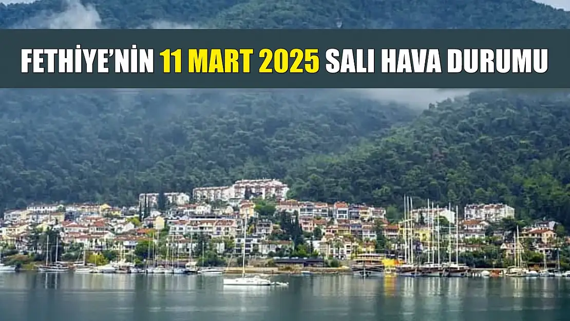 Fethiye'nin 11 Mart 2025 Salı hava durumu