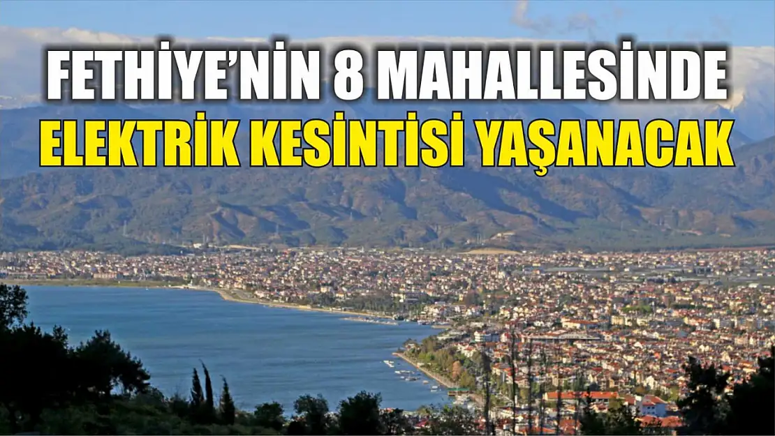 Fethiye'nin 8 mahallesinde elektrik kesintisi yaşanacak