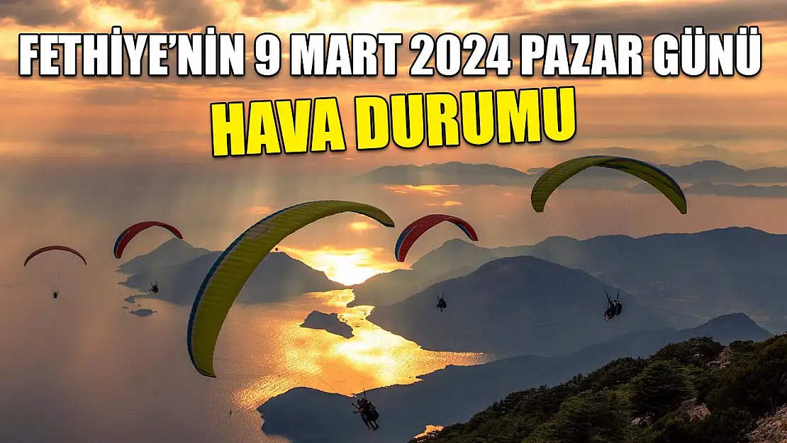 Fethiye'nin 9 Mart 2024 Pazar Günü Hava Durumu