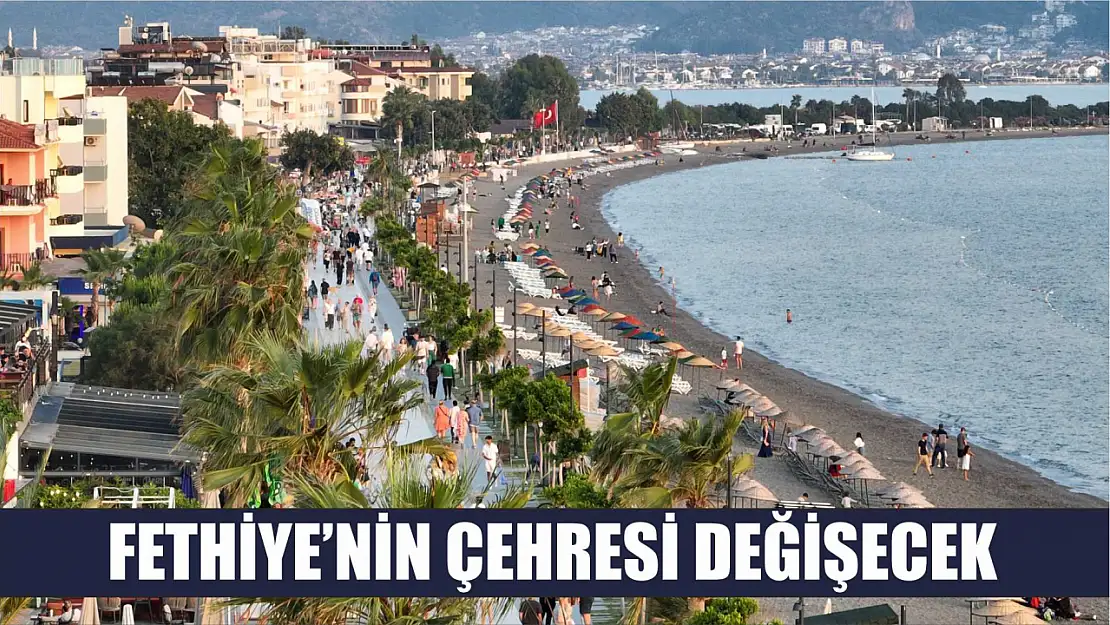 Fethiye'nin Çehresi Değişecek