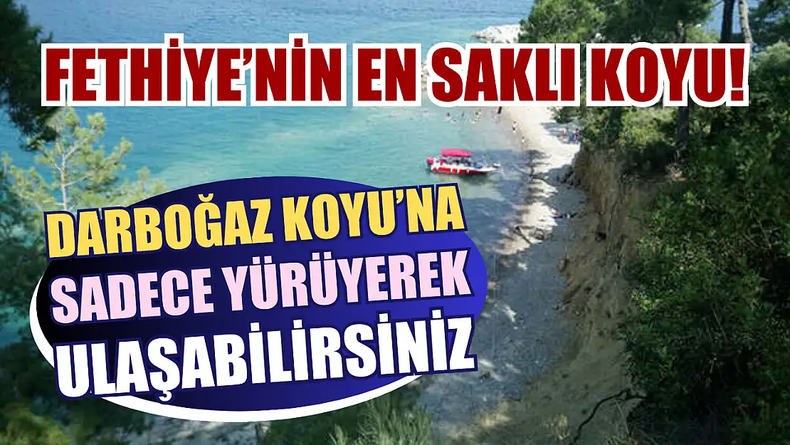 Fethiye'nin en saklı koyu! Darboğaz Koyu'na sadece yürüyerek ulaşabilirsiniz