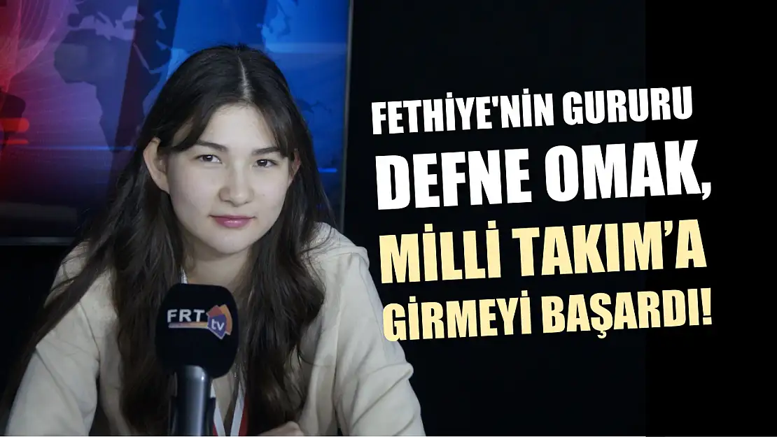 Fethiye'nin gururu Defne Omak, Milli Takım'a girmeyi başardı!