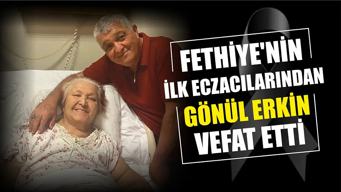 Fethiye'nin ilk eczacılarından Gönül Erkin vefat etti