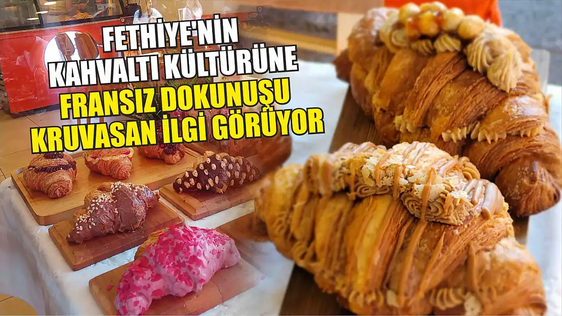 Fethiye'nin kahvaltı kültürüne Fransız dokunuşu kruvasan ilgi görüyor            