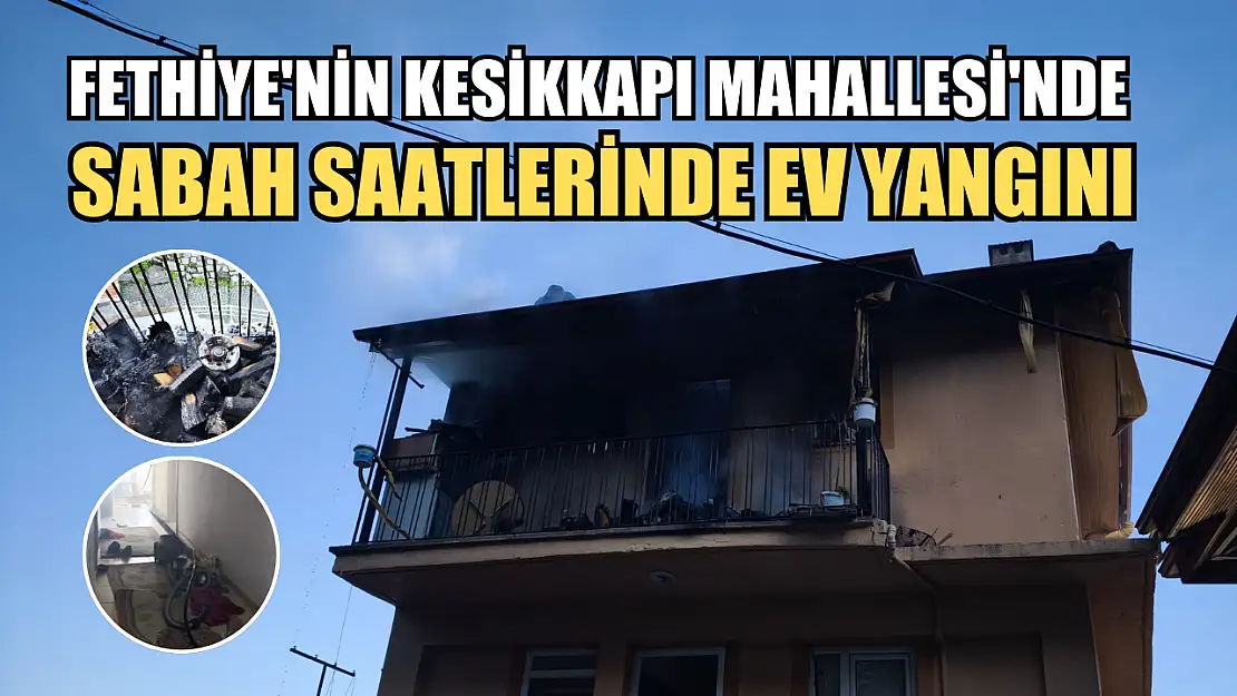 Fethiye'nin Kesikkapı Mahallesi'nde Sabah Saatlerinde Ev Yangını