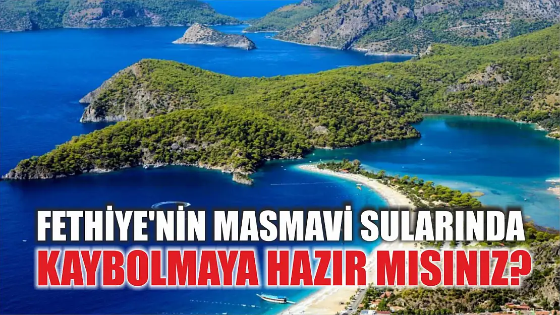 Fethiye'nin masmavi sularında kaybolmaya hazır mısınız?