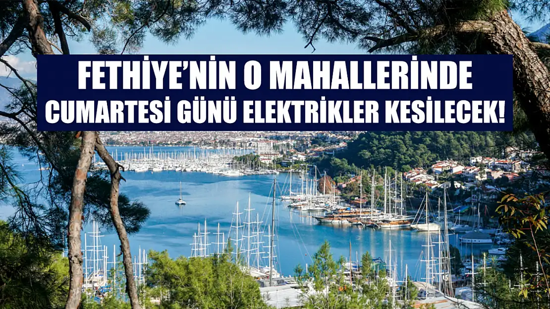 Fethiye'nin o mahallelerinde Cumartesi günü elektrikler kesilecek!