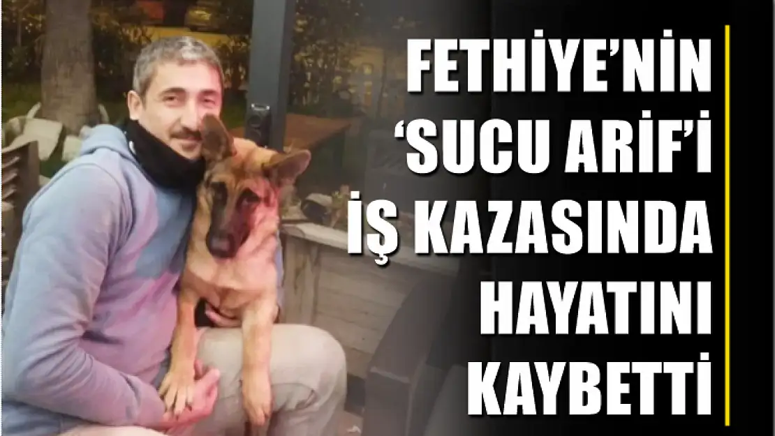 Fethiye'nin 'Sucu Arif'i İş Kazasında Hayatını Kaybetti