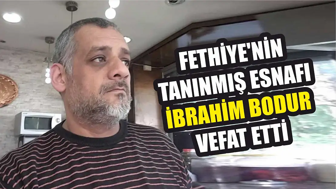 Fethiye'nin tanınmış esnafı İbrahim Bodur vefat etti