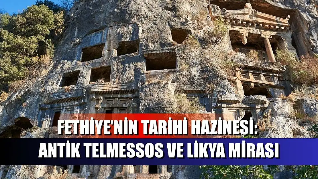 Fethiye'nin Tarihi Hazinesi: Antik Telmessos ve Likya Mirası