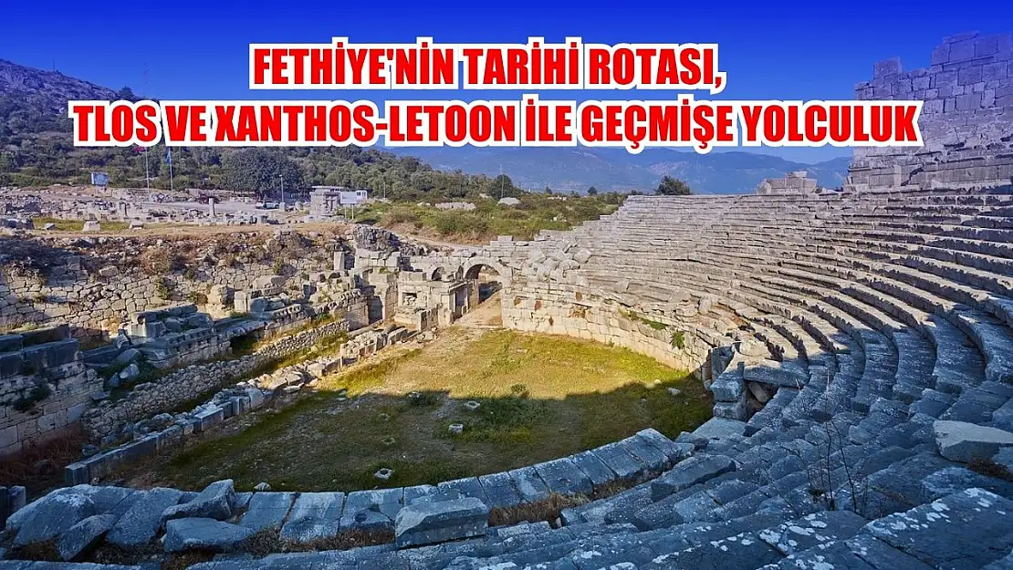 Fethiye'nin Tarihi Rotası,  Tlos ve Xanthos-Letoon ile Geçmişe Yolculuk