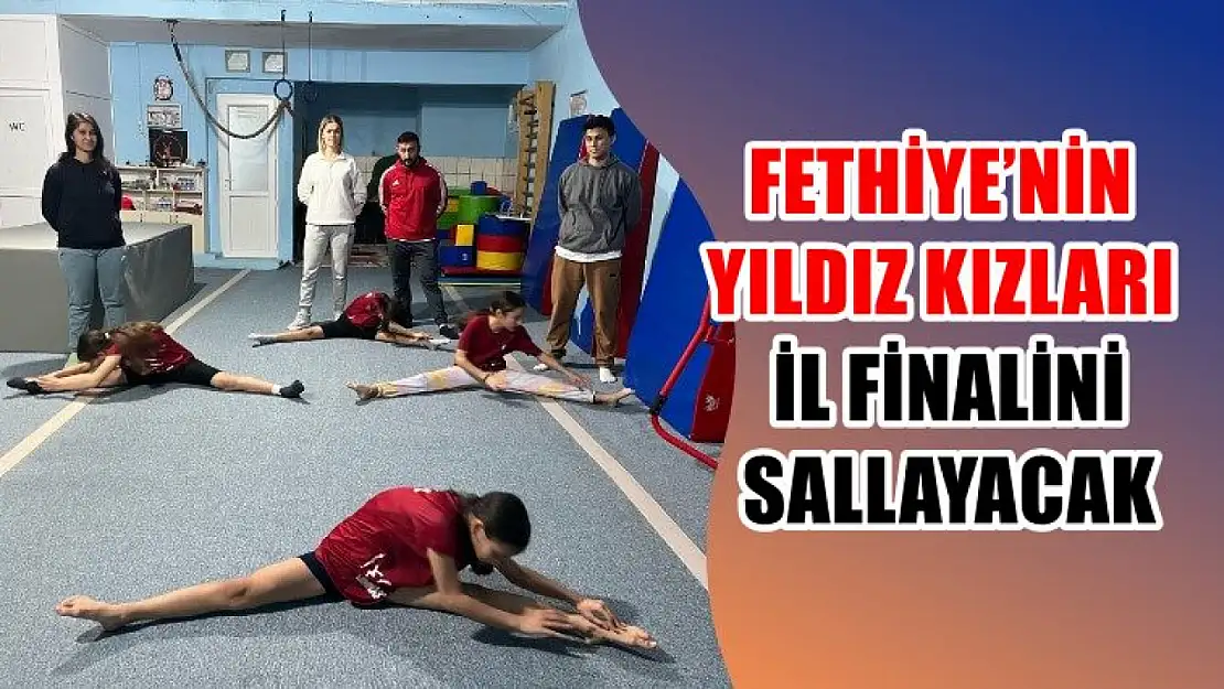 Fethiye'nin yıldız kızları il finalini sallayacak